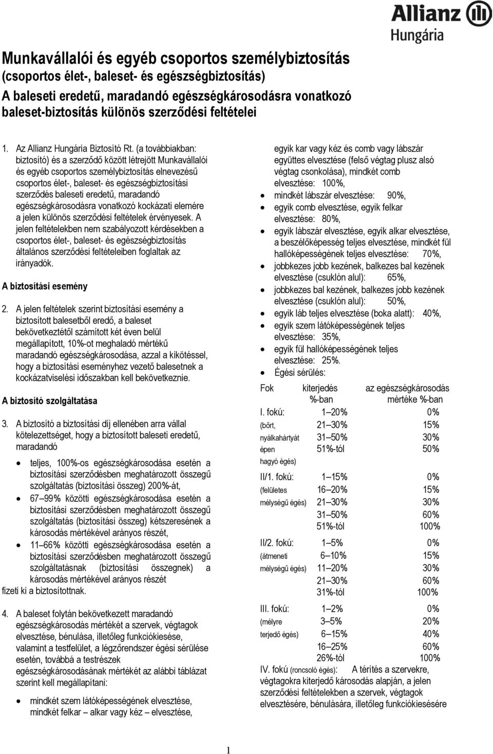 (a továbbiakban: biztosító) és a szerződő között létrejött Munkavállalói és egyéb csoportos személybiztosítás elnevezésű csoportos élet-, baleset- és egészségbiztosítási szerződés baleseti eredetű,