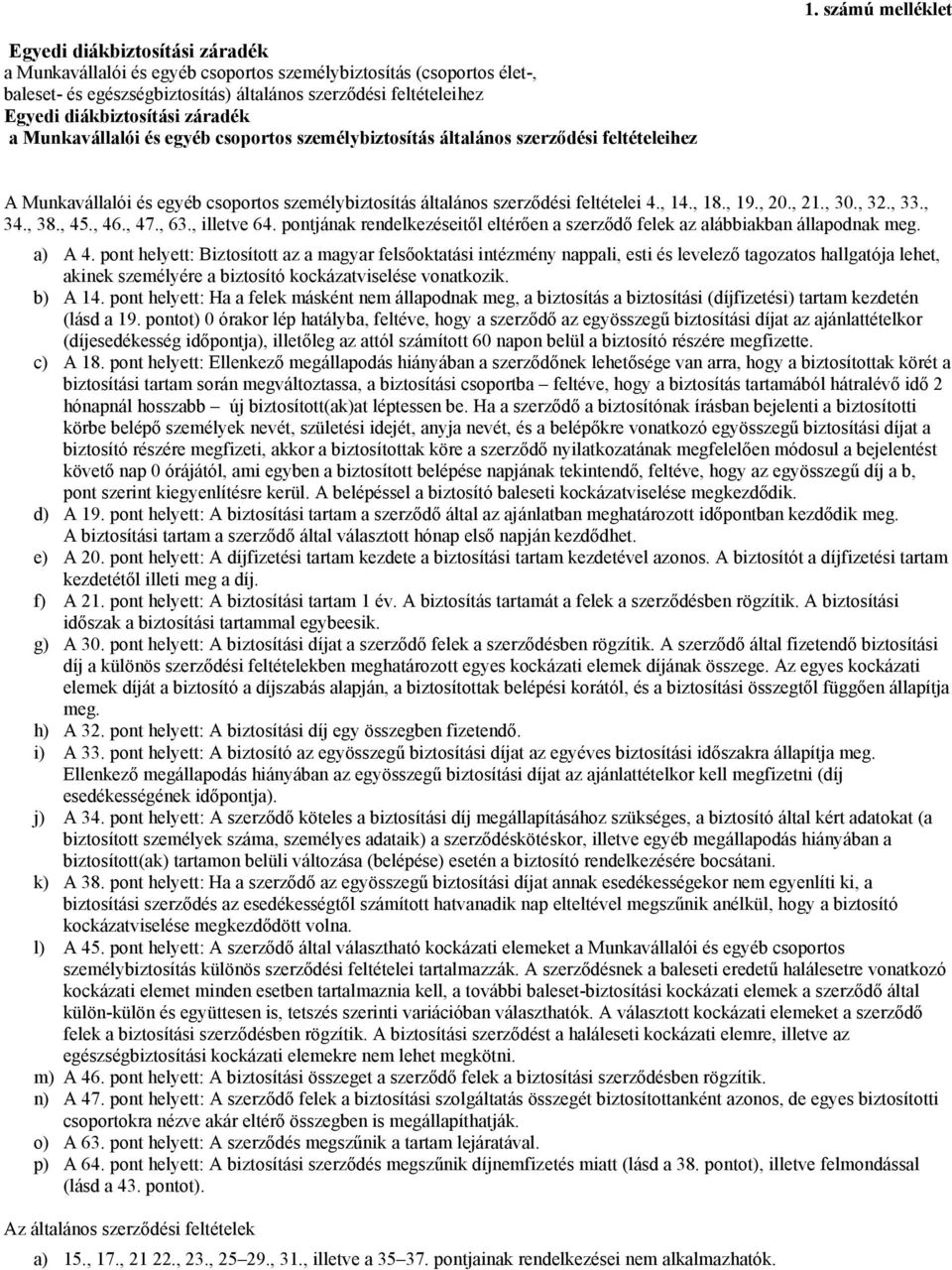 , 14., 18., 19., 20., 21., 30., 32., 33., 34., 38., 45., 46., 47., 63., illetve 64. pontjának rendelkezéseitől eltérően a szerződő felek az alábbiakban állapodnak meg. a) A 4.