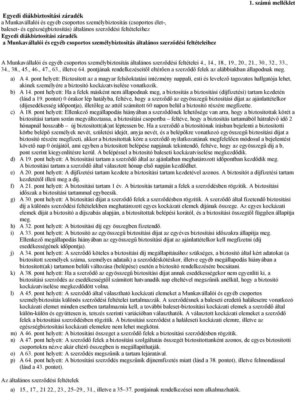 , 14., 18., 19., 20., 21., 30., 32., 33., 34., 38., 45., 46., 47., 63., illetve 64. pontjának rendelkezéseitől eltérően a szerződő felek az alábbiakban állapodnak meg. a) A 4.