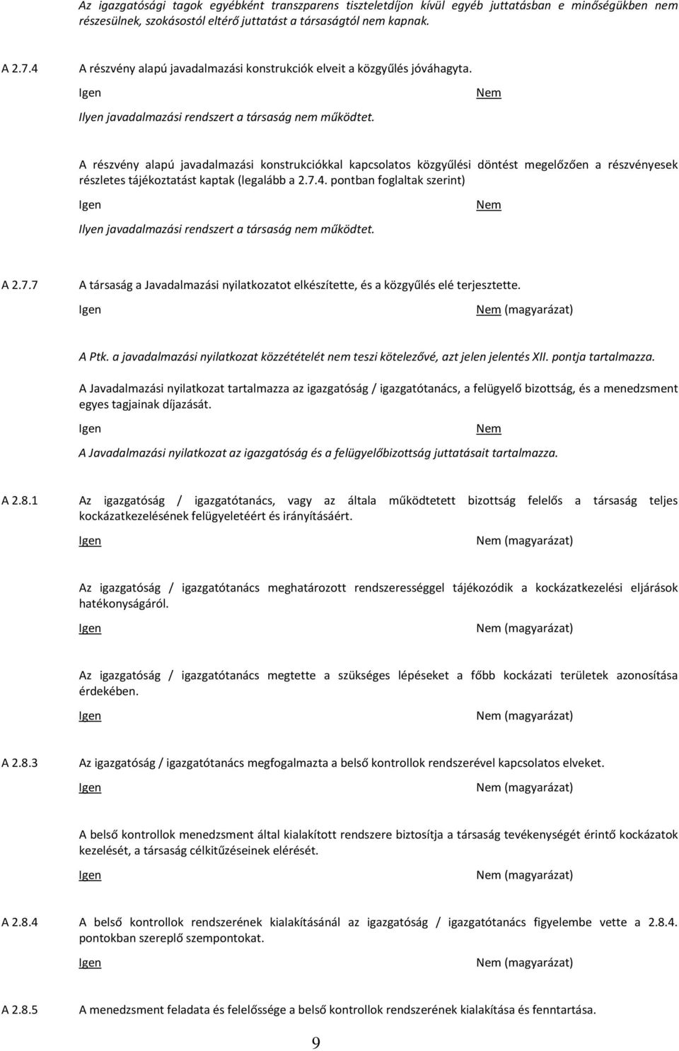 A részvény alapú javadalmazási konstrukciókkal kapcsolatos közgyűlési döntést megelőzően a részvényesek részletes tájékoztatást kaptak (legalább a 2.7.4.