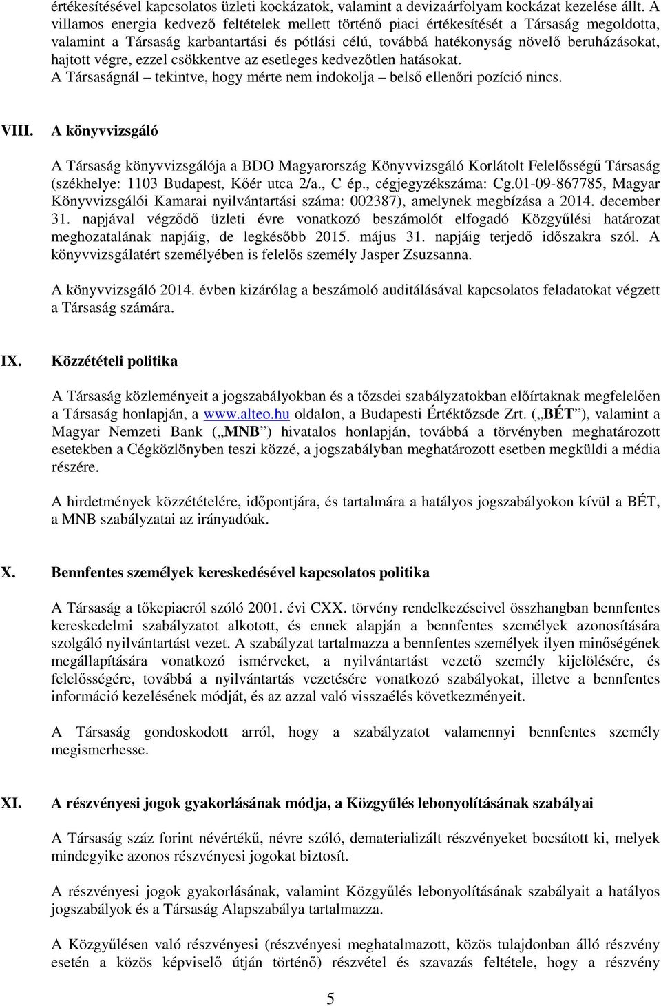 végre, ezzel csökkentve az esetleges kedvezőtlen hatásokat. A Társaságnál tekintve, hogy mérte nem indokolja belső ellenőri pozíció nincs. VIII.