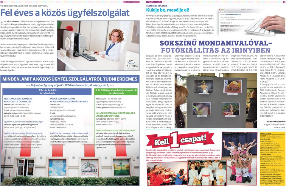 ingatlangazdálkodáshoz és a távhőszolgáltatáshoz kapcsolódó ügyeiket Kazincbarcika lakói. A közös ügyfélszolgálat kiegészült a ZV Zöld Völgy Közszolgáltató Nonprofit Kft.