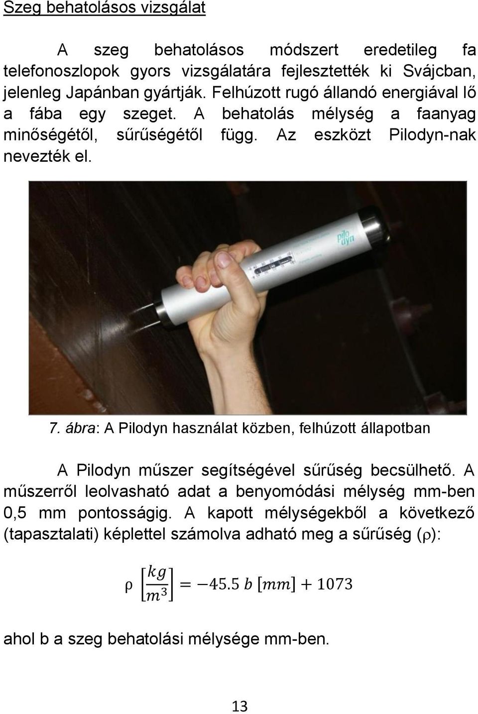 ábra: A Pilodyn használat közben, felhúzott állapotban A Pilodyn műszer segítségével sűrűség becsülhető.