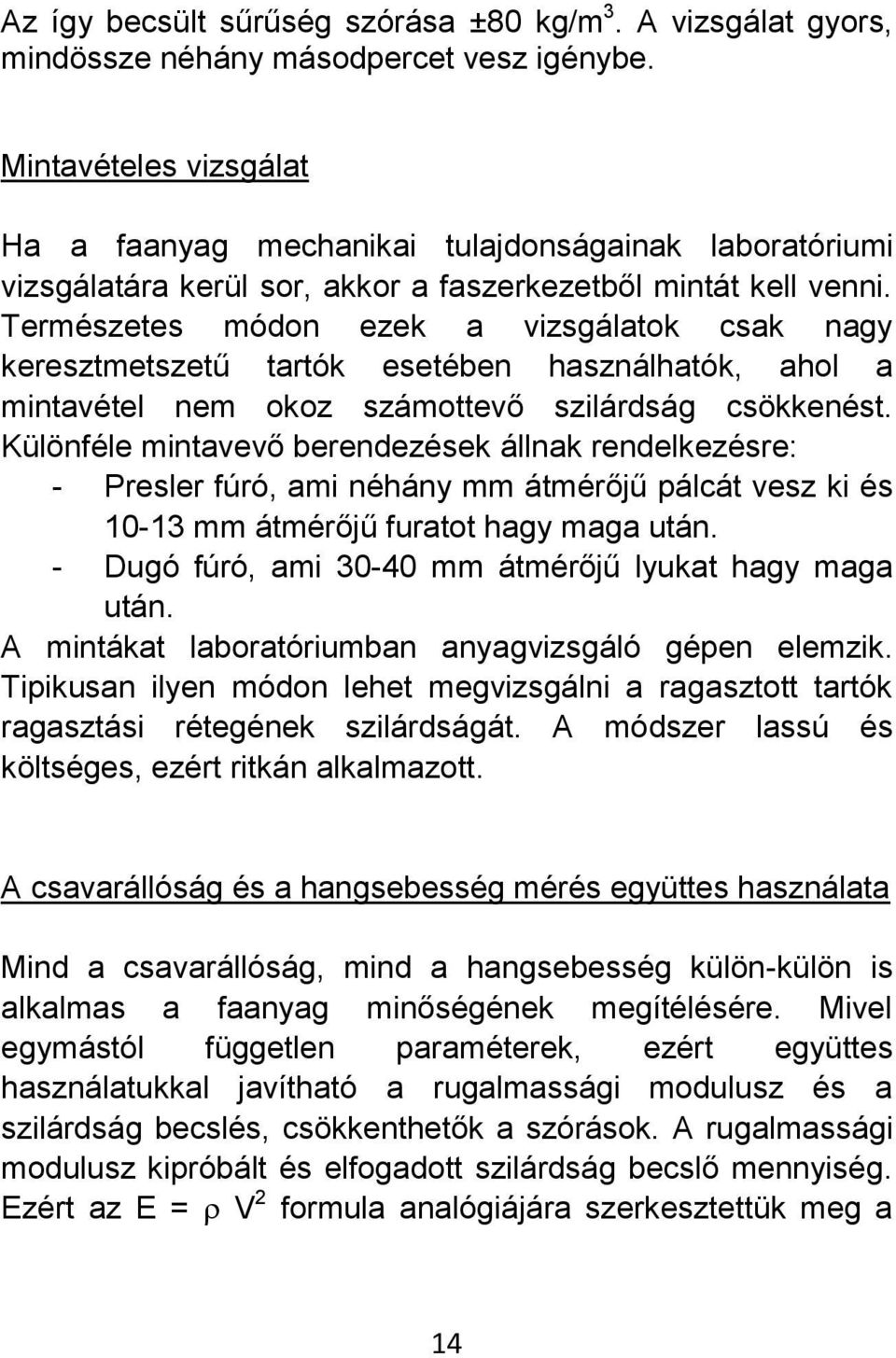 Természetes módon ezek a vizsgálatok csak nagy keresztmetszetű tartók esetében használhatók, ahol a mintavétel nem okoz számottevő szilárdság csökkenést.