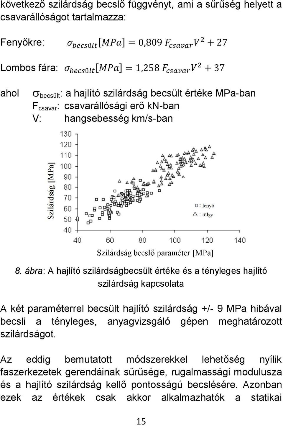 ábra: A hajlító szilárdságbecsült értéke és a tényleges hajlító szilárdság kapcsolata A két paraméterrel becsült hajlító szilárdság +/- 9 MPa hibával becsli a tényleges, anyagvizsgáló gépen