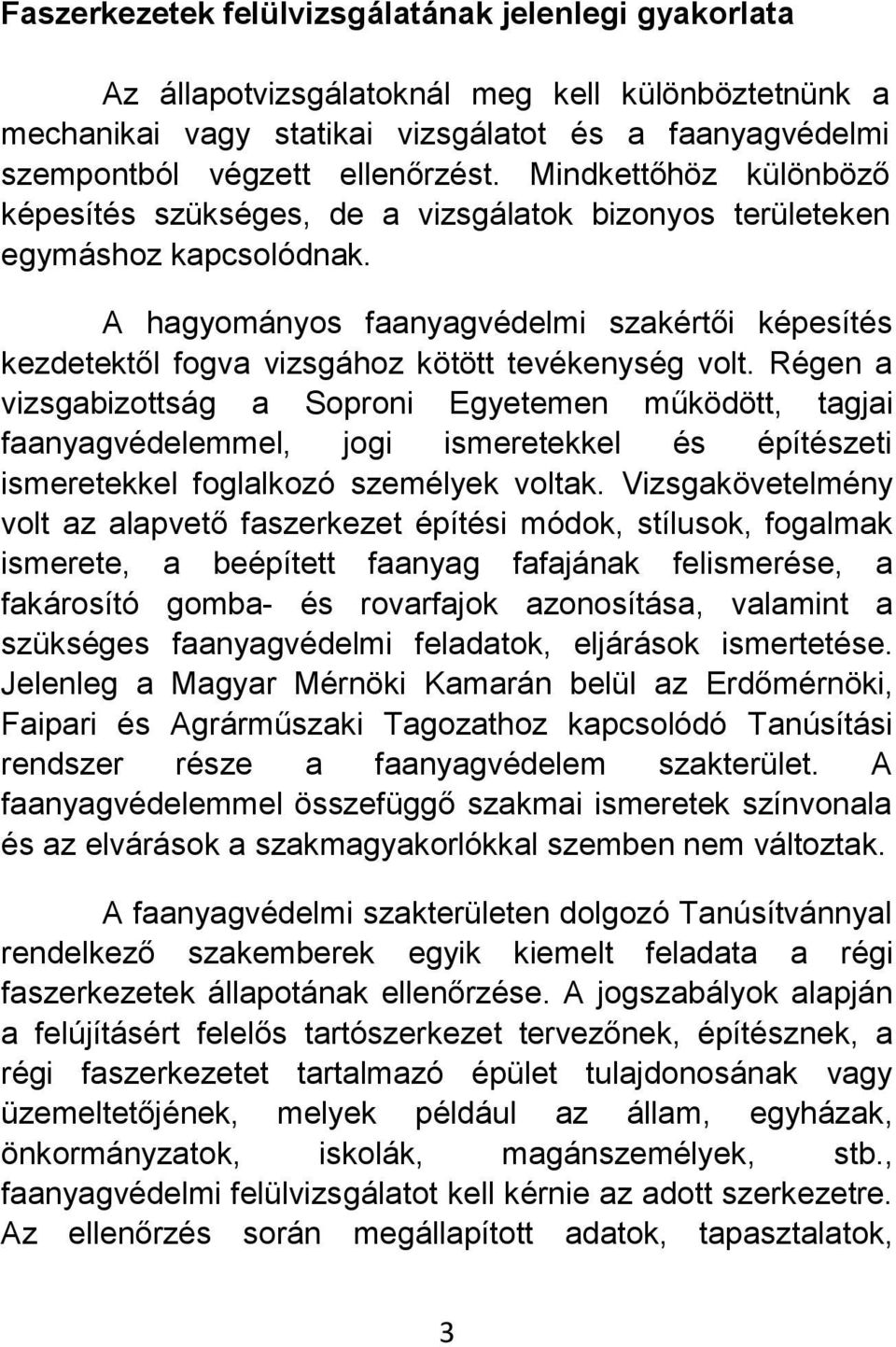 A hagyományos faanyagvédelmi szakértői képesítés kezdetektől fogva vizsgához kötött tevékenység volt.