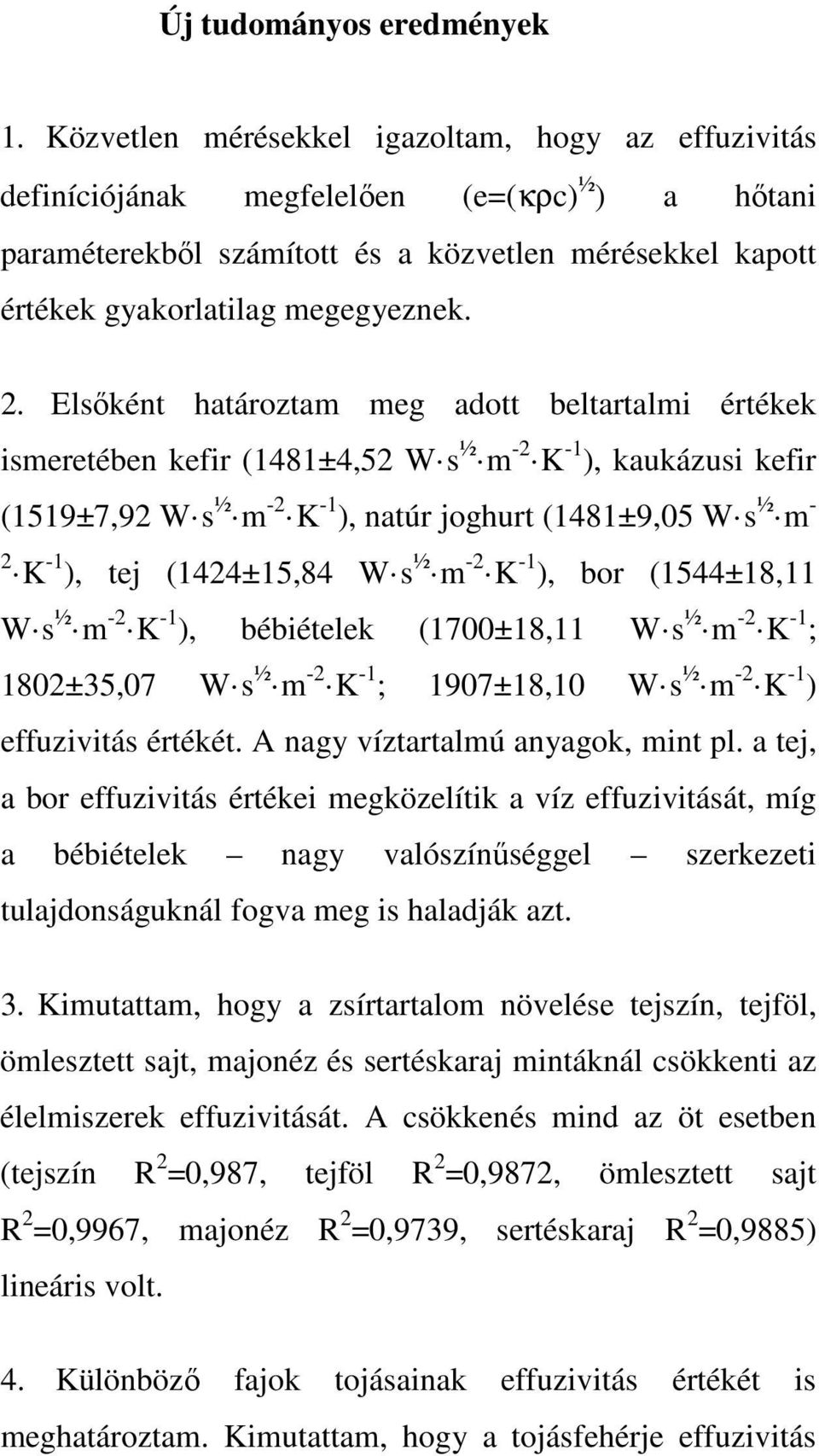 Elsőként határoztam meg adott beltartalmi értékek ismeretében kefir (1481±4,52 W s ½ m -2 K -1 ), kaukázusi kefir (1519±7,92 W s ½ m -2 K -1 ), natúr joghurt (1481±9,05 W s ½ m - 2 K -1 ), tej