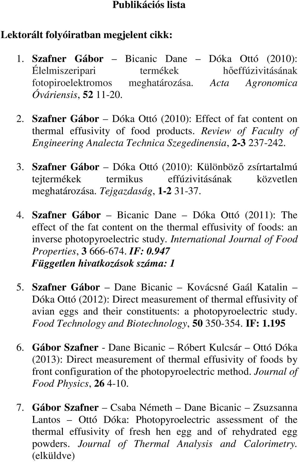 Review of Faculty of Engineering Analecta Technica Szegedinensia, 2-3 237-242. 3. Szafner Gábor Dóka Ottó (2010): Különböző zsírtartalmú tejtermékek termikus effúzivitásának közvetlen meghatározása.