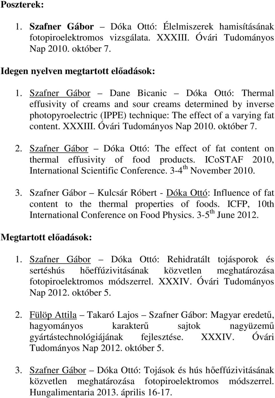 Óvári Tudományos Nap 2010. október 7. 2. Szafner Gábor Dóka Ottó: The effect of fat content on thermal effusivity of food products. ICoSTAF 2010, International Scientific Conference.