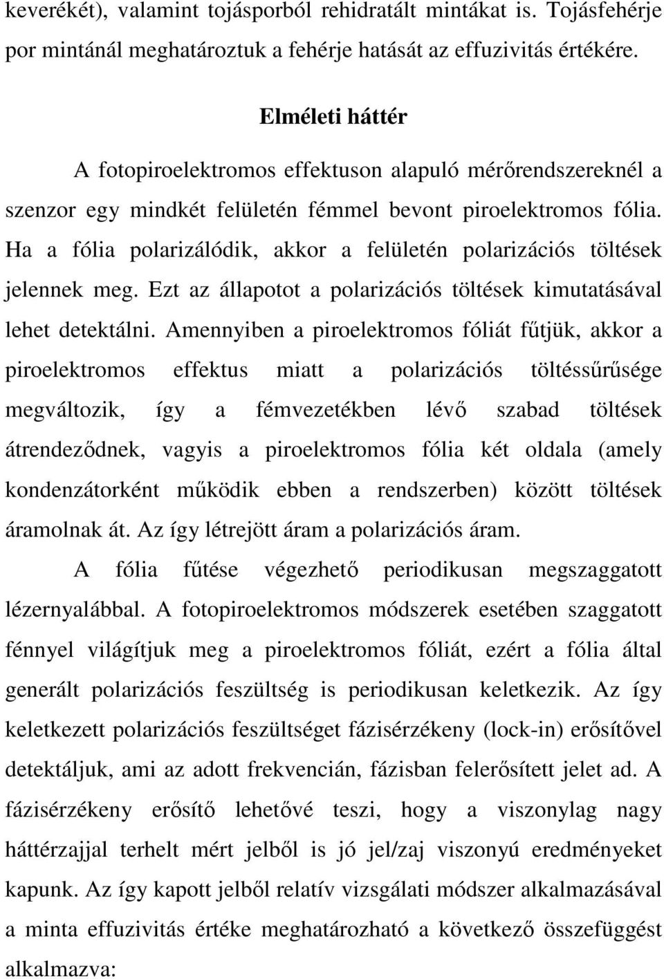 Ha a fólia polarizálódik, akkor a felületén polarizációs töltések jelennek meg. Ezt az állapotot a polarizációs töltések kimutatásával lehet detektálni.