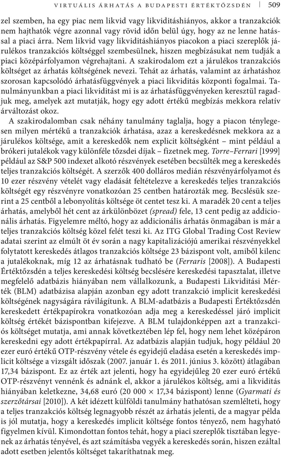 A szakirodalom ezt a járulékos tranzakciós költséget az árhatás költségének nevezi.
