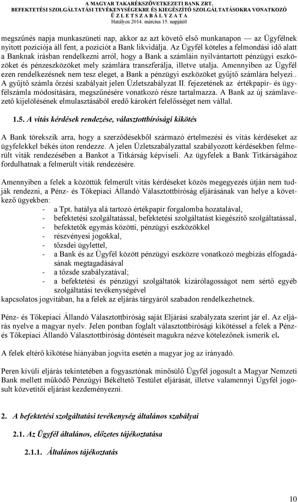 Amennyiben az Ügyfél ezen rendelkezésnek nem tesz eleget, a Bank a pénzügyi eszközöket gyűjtő számlára helyezi.. A gyűjtő számla őrzési szabályait jelen Üzletszabályzat II.