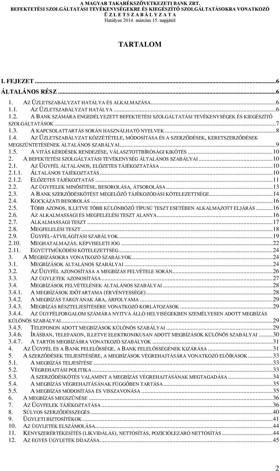 AZ ÜZLETSZABÁLYZAT KÖZZÉTÉTELE, MÓDOSÍTÁSA ÉS A SZERZŐDÉSEK, KERETSZERZŐDÉSEK MEGSZÜNTETÉSÉNEK ÁLTALÁNOS SZABÁLYAI... 9 1.5. A VITÁS KÉRDÉSEK RENDEZÉSE, VÁLASZTOTTBÍRÓSÁGI KIKÖTÉS... 10 2.