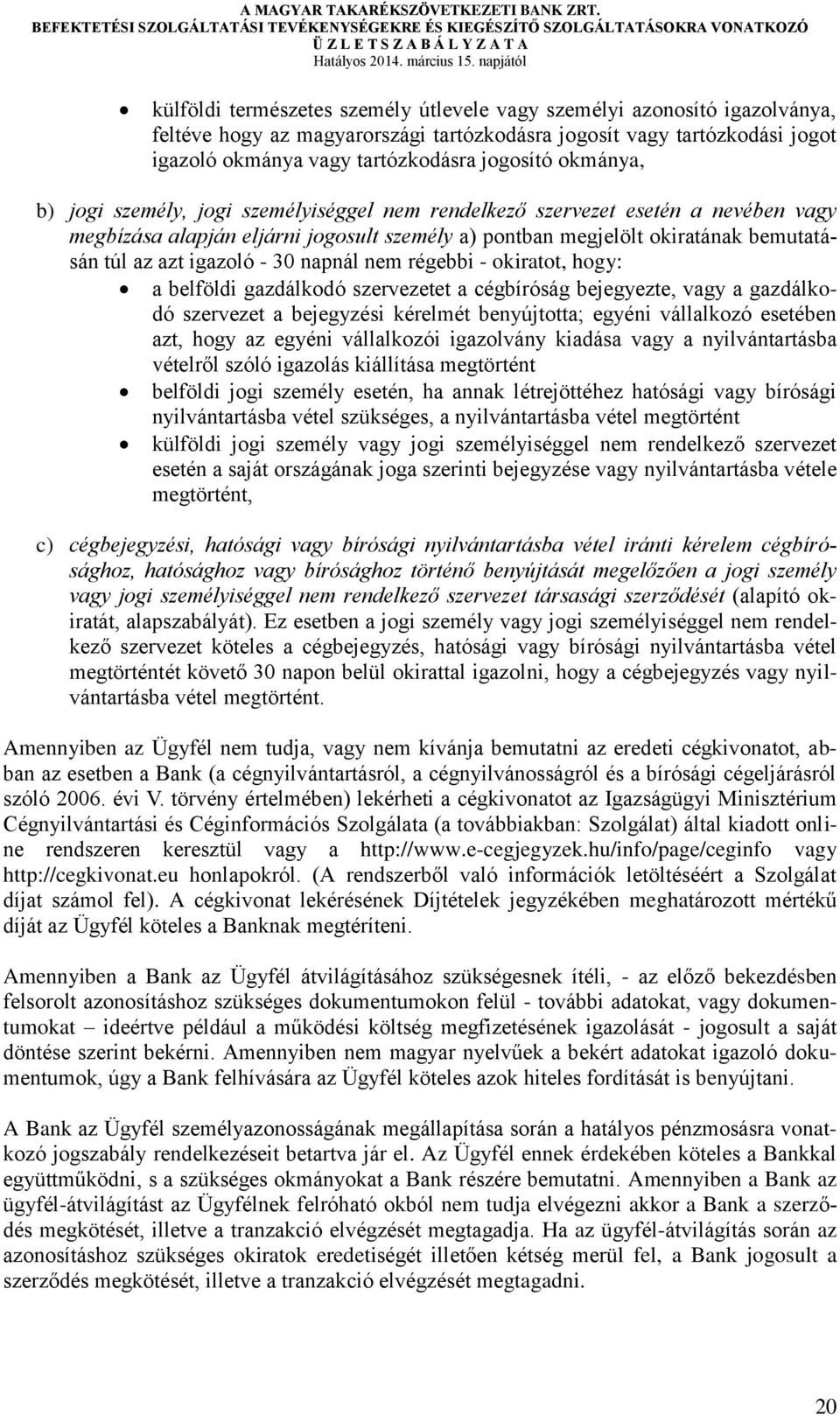 - 30 napnál nem régebbi - okiratot, hogy: a belföldi gazdálkodó szervezetet a cégbíróság bejegyezte, vagy a gazdálkodó szervezet a bejegyzési kérelmét benyújtotta; egyéni vállalkozó esetében azt,