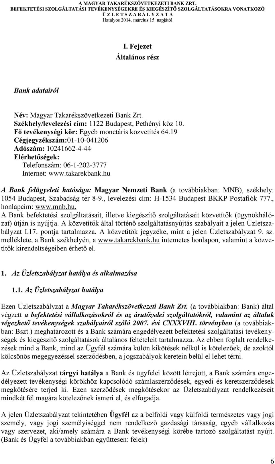 hu A Bank felügyeleti hatósága: Magyar Nemzeti Bank (a továbbiakban: MNB), székhely: 1054 Budapest, Szabadság tér 8-9., levelezési cím: H-1534 Budapest BKKP Postafiók 777., honlapcím: www.mnb.hu. A Bank befektetési szolgáltatásait, illetve kiegészítő szolgáltatásait közvetítők (ügynökhálózat) útján is nyújtja.