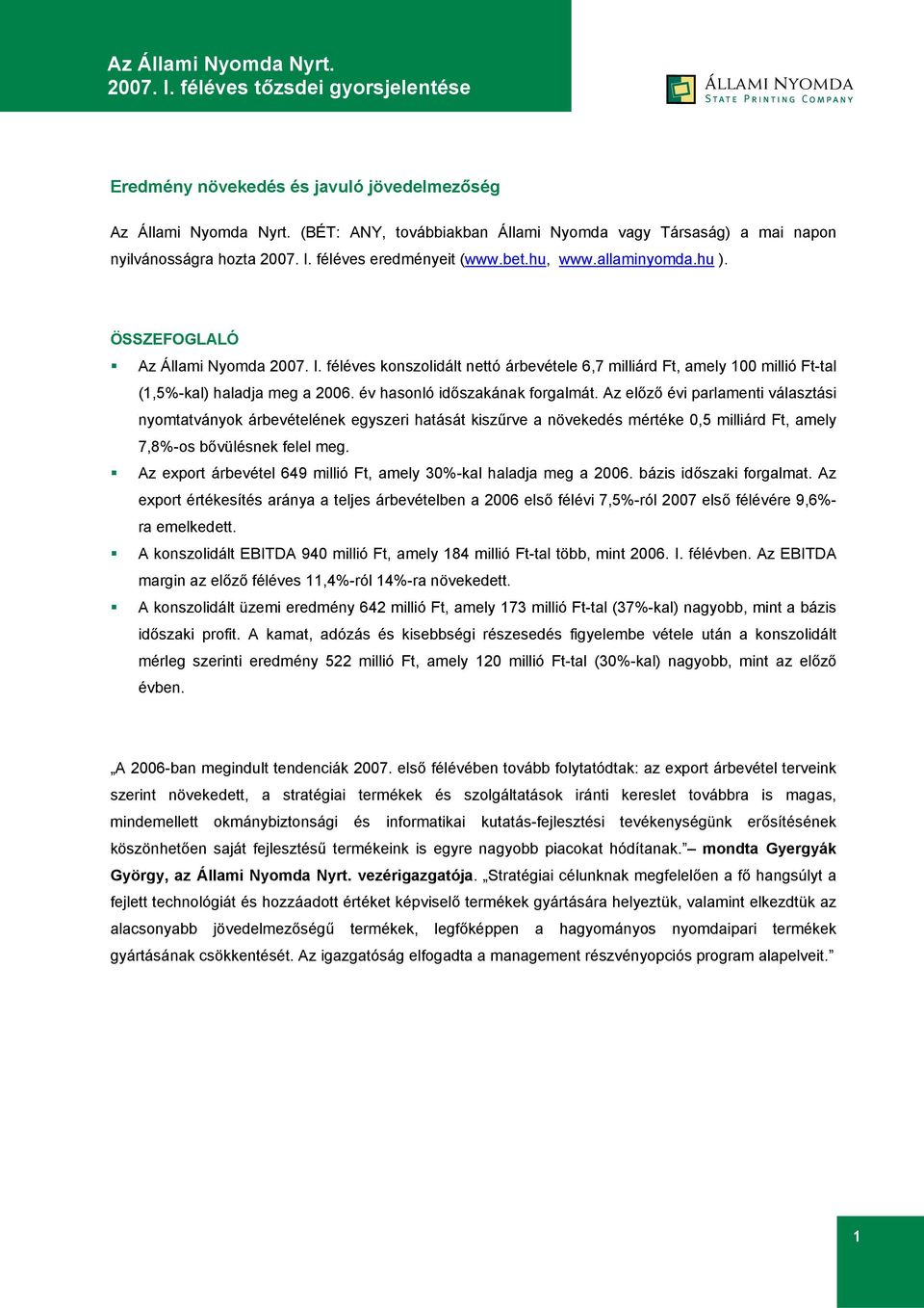 év hasonló időszakának forgalmát. Az előző évi parlamenti választási nyomtatványok árbevételének egyszeri hatását kiszűrve a növekedés mértéke 0,5 milliárd Ft, amely 7,8%-os bővülésnek felel meg.