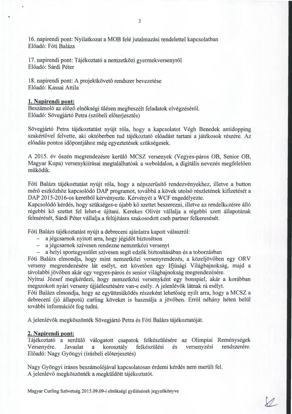 Előadó: Sövegjártó Petra (szóbeli előterjesztés) Sövegjártó Petra tájékoztatást nyújt róla, hogy a kapcsolatot Végh Benedek antidopping szakértővel felvette, aki októberben tud tájékoztató előadást
