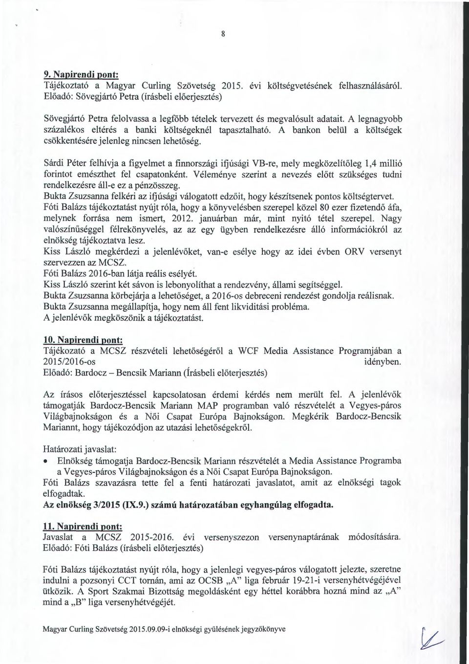 A legnagyobb százalékos eltérés a banki költségeknél tapasztalható. A bankon belül a költségek csökkentésére jelenleg nincsen lehetőség.