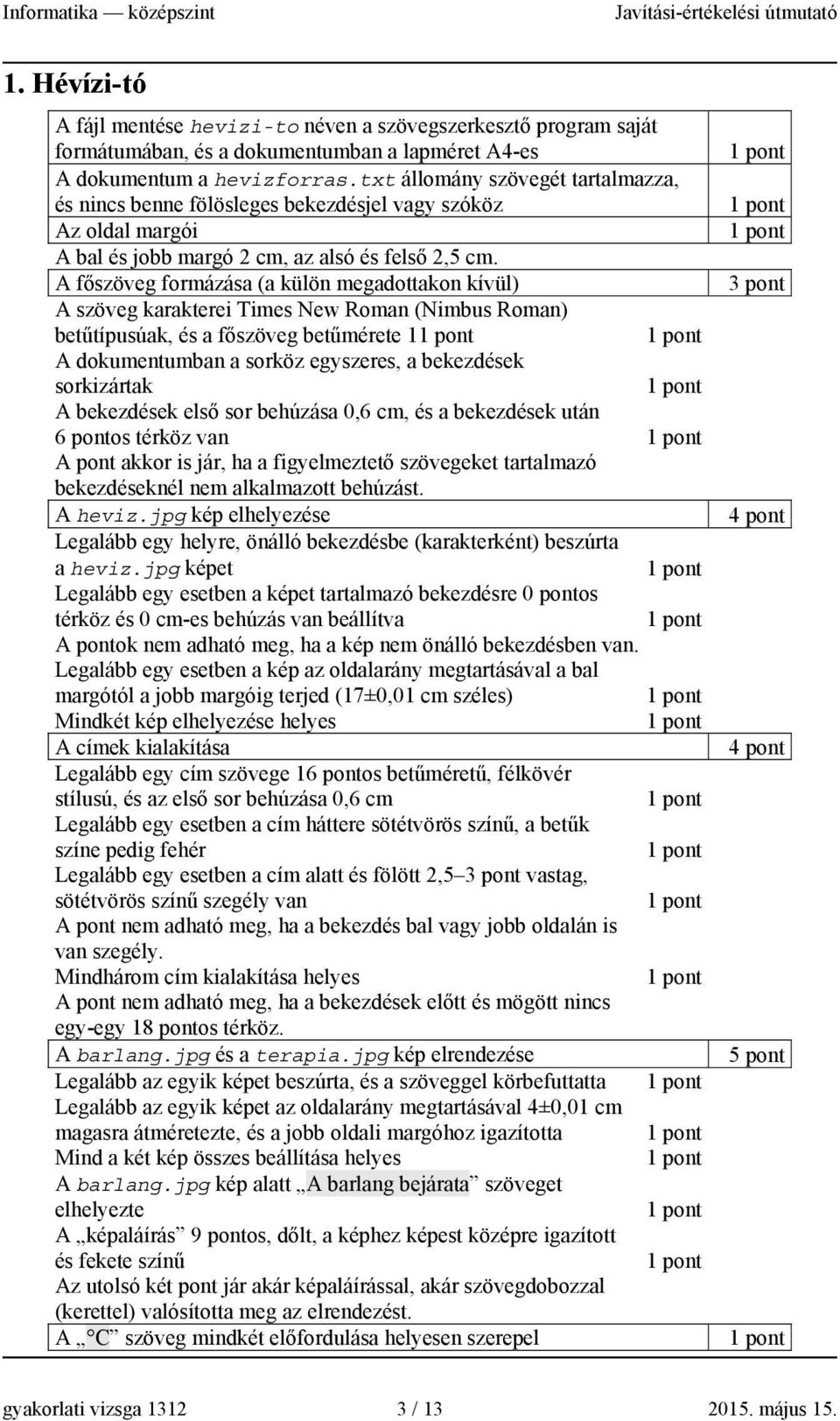 A fszöveg formázása (a külön megadottakon kívül) A szöveg karakterei Times New Roman (Nimbus Roman) bet&típusúak, és a fszöveg bet&mérete 1 A dokumentumban a sorköz egyszeres, a bekezdések