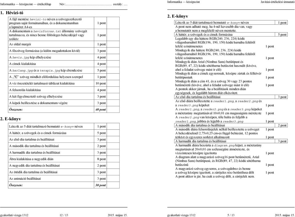 txt állomány szövegét tartalmazza, és nincs benne fölösleges bekezdésjel szóköz Az oldal margói A fszöveg formázása (a külön megadottakon kívül) A heviz.