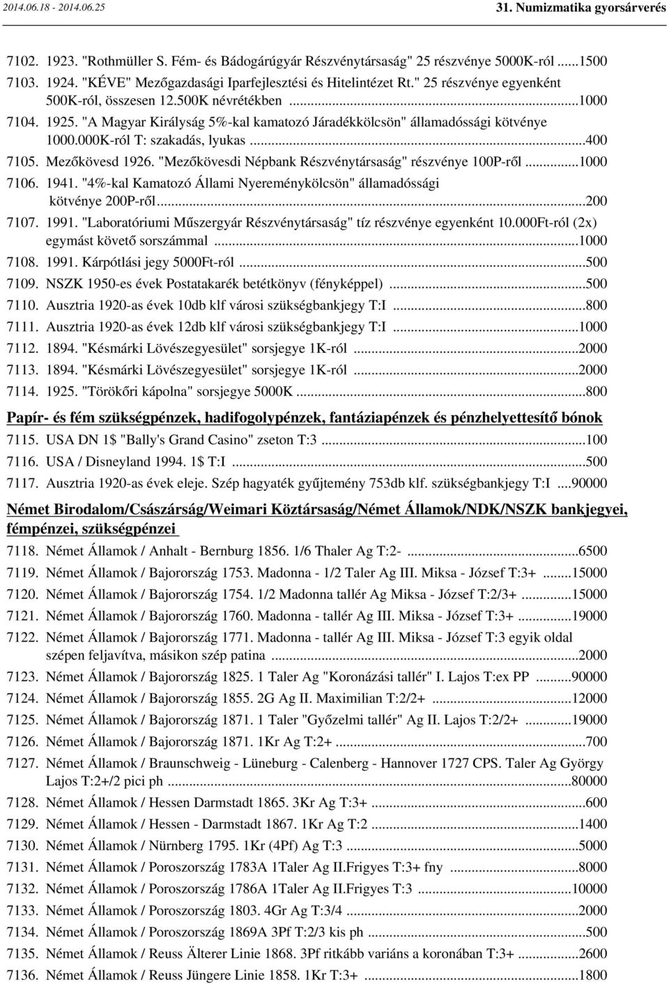 ..400 7105. Mezőkövesd 1926. "Mezőkövesdi Népbank Részvénytársaság" részvénye 100P-ről...1000 7106. 1941. "4%-kal Kamatozó Állami Nyereménykölcsön" államadóssági kötvénye 200P-ről...200 7107. 1991.