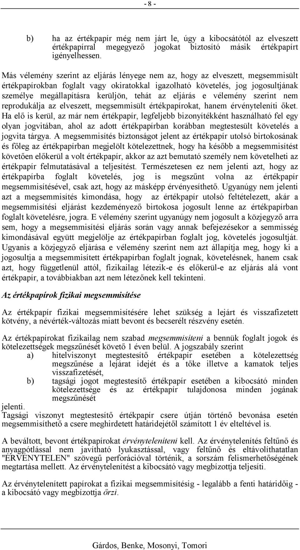 tehát az eljárás e vélemény szerint nem reprodukálja az elveszett, megsemmisült értékpapírokat, hanem érvényteleníti őket.