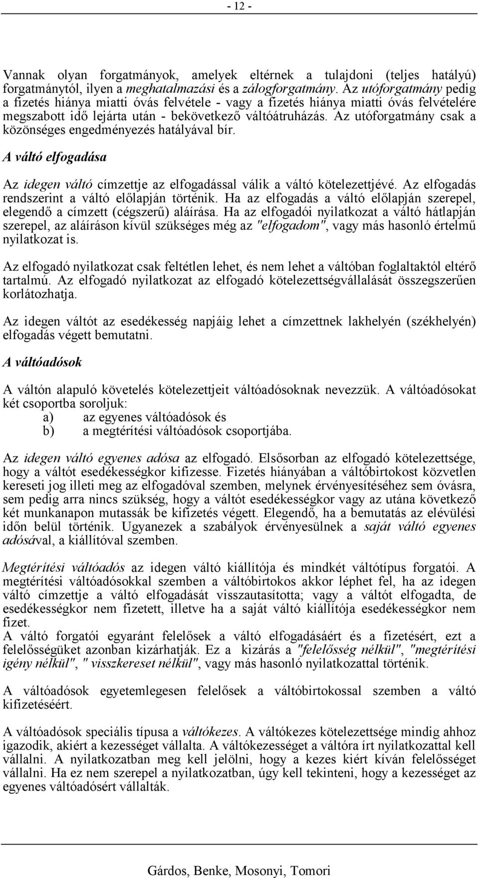 Az utóforgatmány csak a közönséges engedményezés hatályával bír. A váltó elfogadása Az idegen váltó címzettje az elfogadással válik a váltó kötelezettjévé.