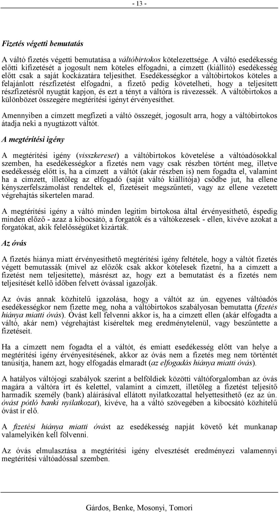 Esedékességkor a váltóbirtokos köteles a felajánlott részfizetést elfogadni, a fizető pedig követelheti, hogy a teljesített részfizetésről nyugtát kapjon, és ezt a tényt a váltóra is rávezessék.