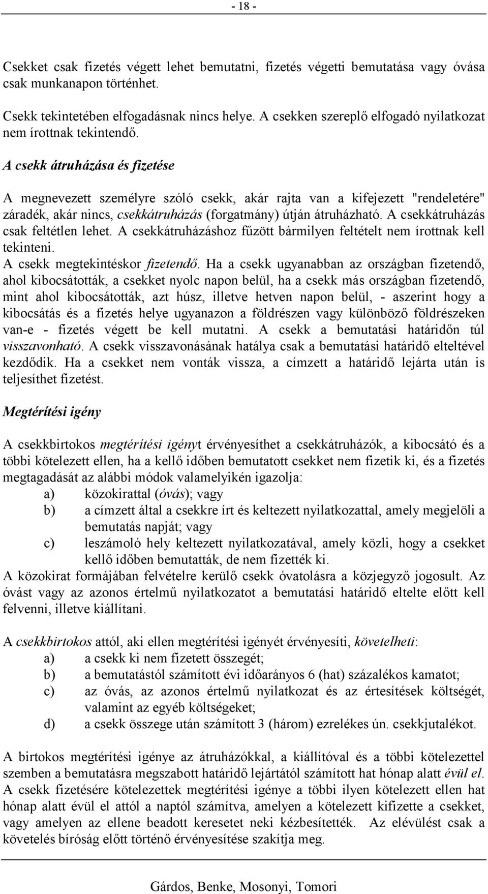 A csekk átruházása és fizetése A megnevezett személyre szóló csekk, akár rajta van a kifejezett "rendeletére" záradék, akár nincs, csekkátruházás (forgatmány) útján átruházható.