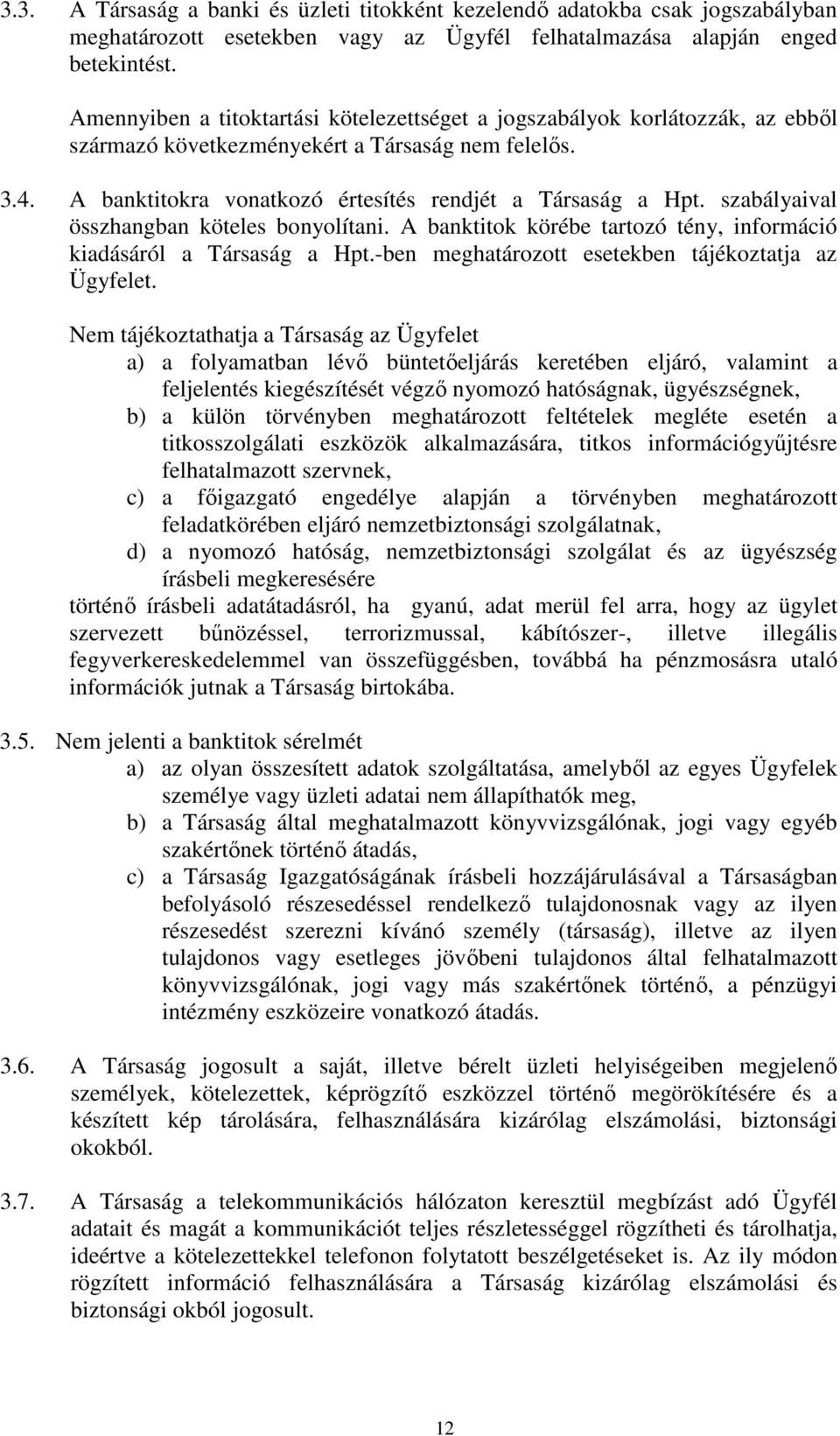 szabályaival összhangban köteles bonyolítani. A banktitok körébe tartozó tény, információ kiadásáról a Társaság a Hpt.-ben meghatározott esetekben tájékoztatja az Ügyfelet.