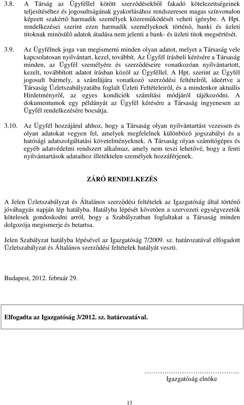 Az Ügyfélnek joga van megismerni minden olyan adatot, melyet a Társaság vele kapcsolatosan nyilvántart, kezel, továbbít.