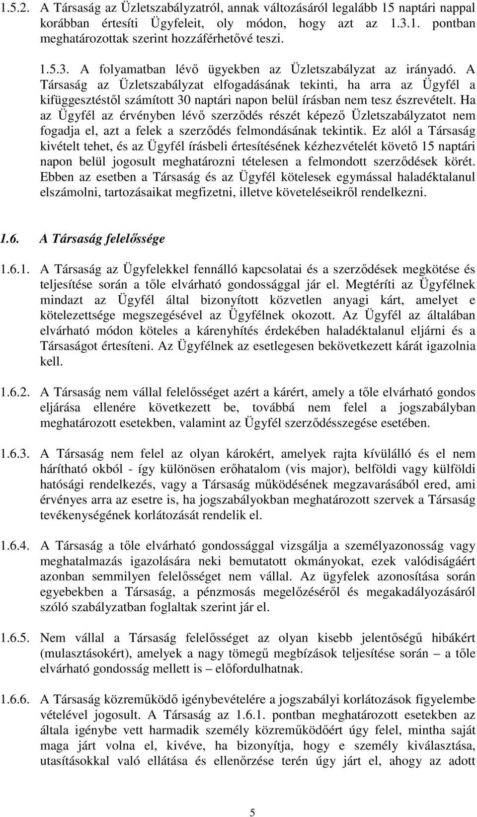 A Társaság az Üzletszabályzat elfogadásának tekinti, ha arra az Ügyfél a kifüggesztéstıl számított 30 naptári napon belül írásban nem tesz észrevételt.