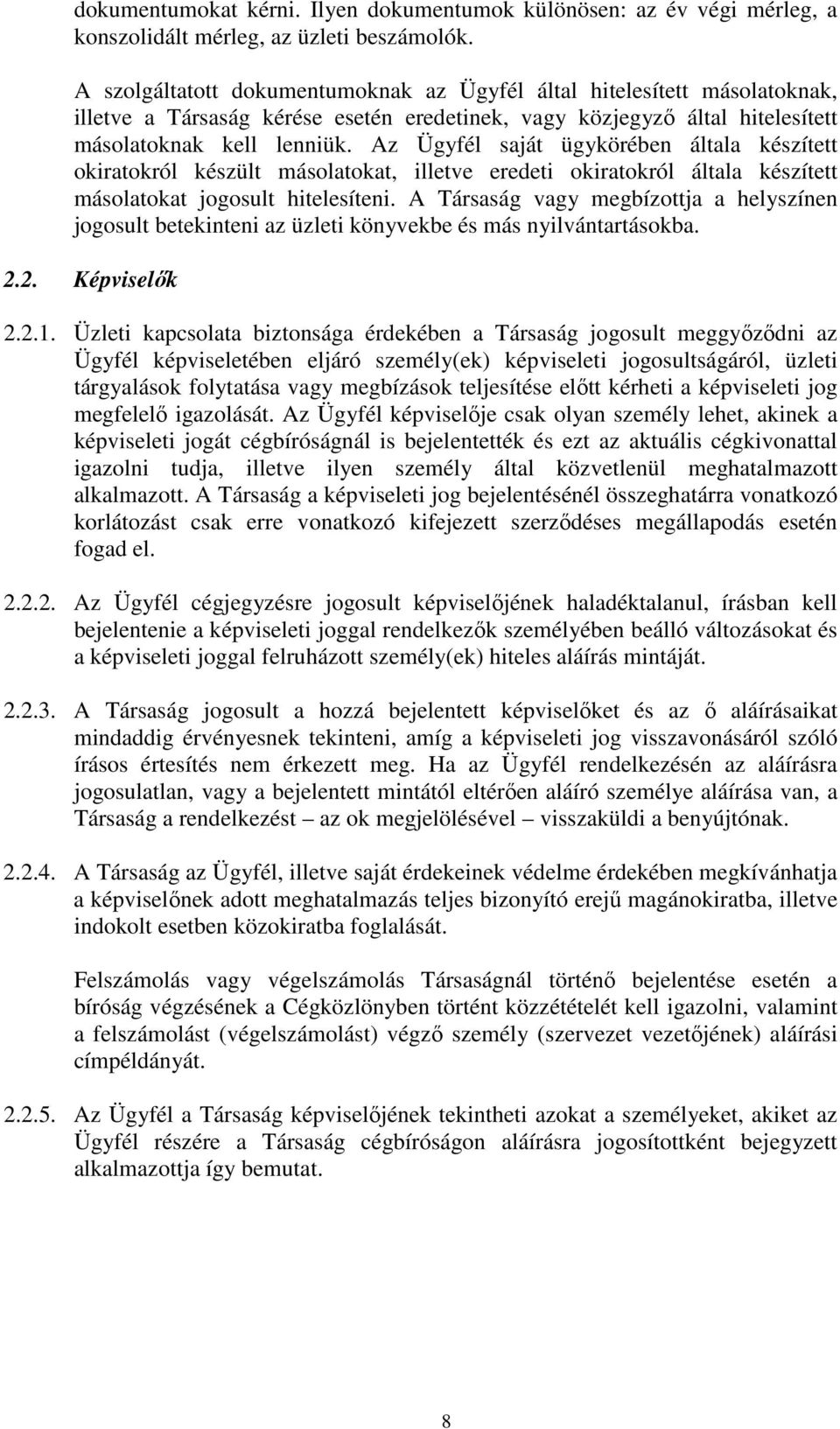 Az Ügyfél saját ügykörében általa készített okiratokról készült másolatokat, illetve eredeti okiratokról általa készített másolatokat jogosult hitelesíteni.