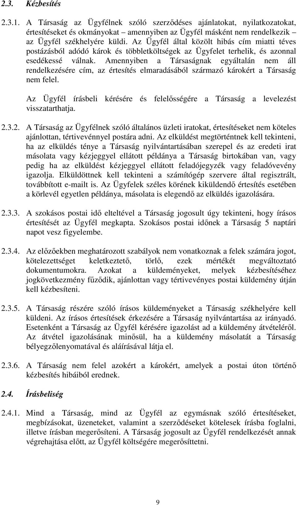 Amennyiben a Társaságnak egyáltalán nem áll rendelkezésére cím, az értesítés elmaradásából származó károkért a Társaság nem felel.