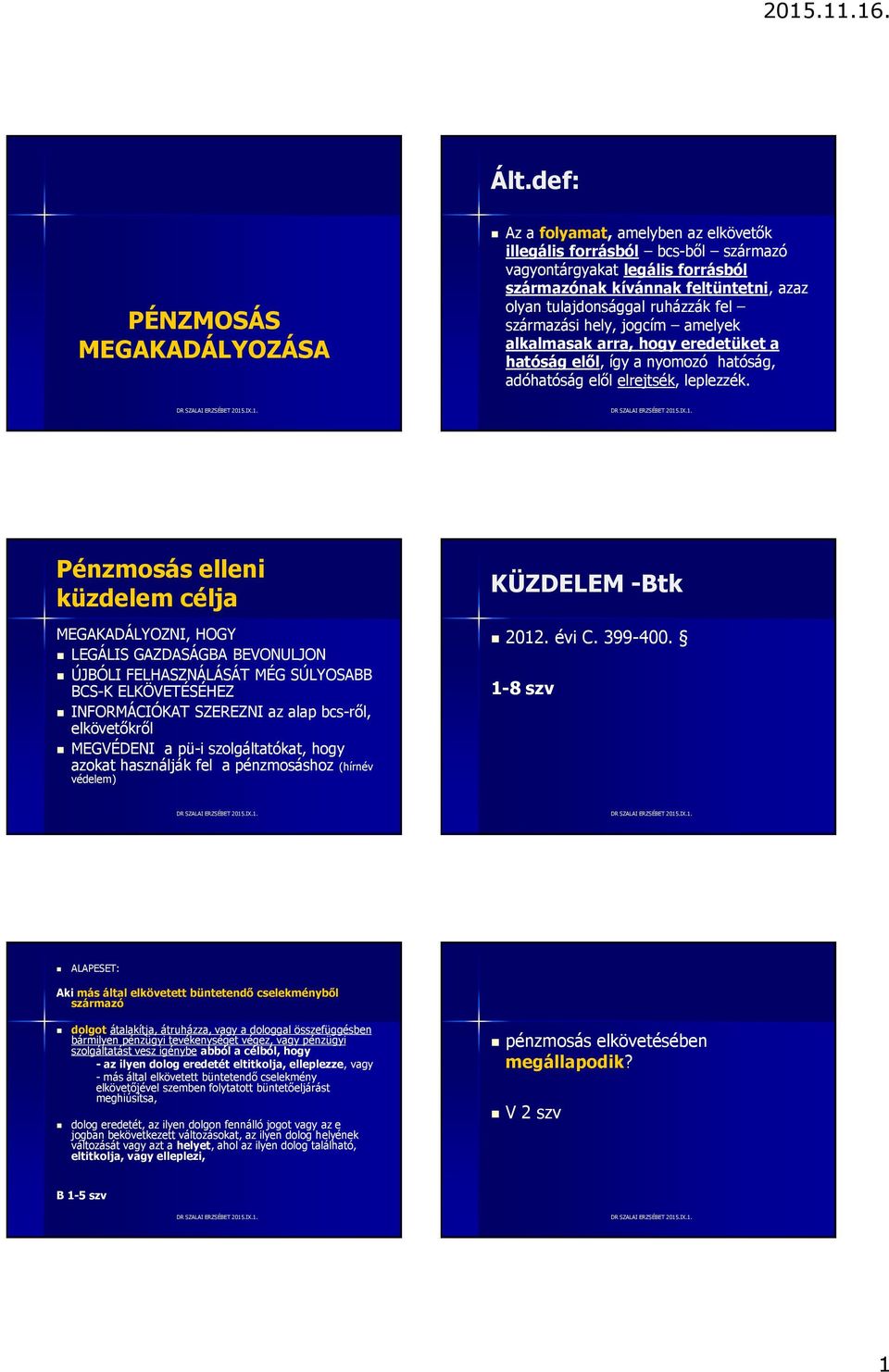 Pénzmosás elleni küzdelem célja MEGAKADÁLYOZNI, HOGY LEGÁLIS GAZDASÁGBA BEVONULJON ÚJBÓLI FELHASZNÁLÁSÁT MÉG SÚLYOSABB BCS-K ELKÖVETÉSÉHEZ INFORMÁCIÓKAT SZEREZNI az alap bcs-ről, elkövetőkről