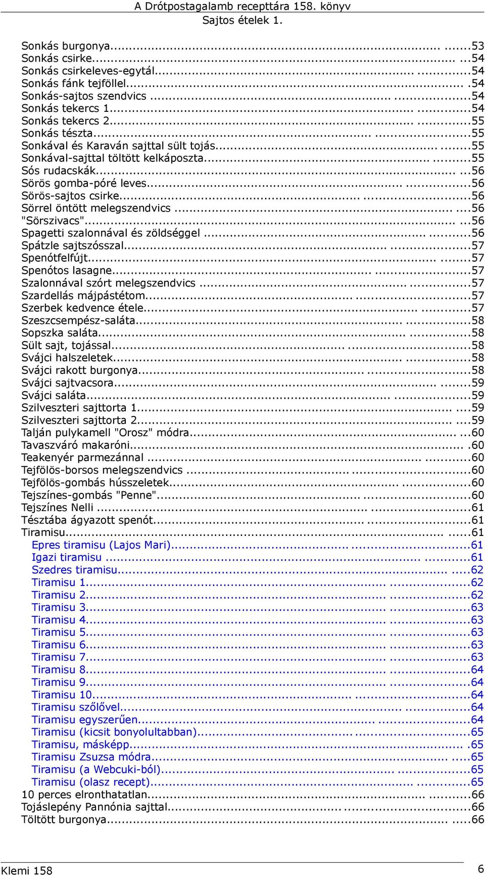 .....56 Sörrel öntött melegszendvics......56 "Sörszivacs"......56 Spagetti szalonnával és zöldséggel......56 Spátzle sajtszósszal......57 Spenótfelfújt......57 Spenótos lasagne.