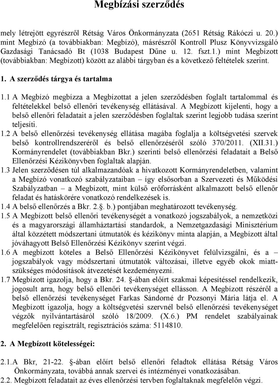 38 Budapest Dűne u. 12. fszt.1.) mint Megbízott (továbbiakban: Megbízott) között az alábbi tárgyban és a következő feltételek szerint. 1. A szerződés tárgya és tartalma 1.