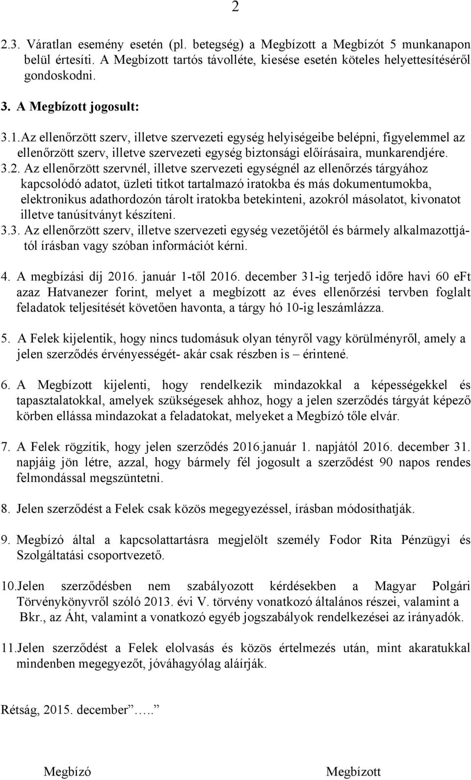 Az ellenőrzött szervnél, illetve szervezeti egységnél az ellenőrzés tárgyához kapcsolódó adatot, üzleti titkot tartalmazó iratokba és más dokumentumokba, elektronikus adathordozón tárolt iratokba