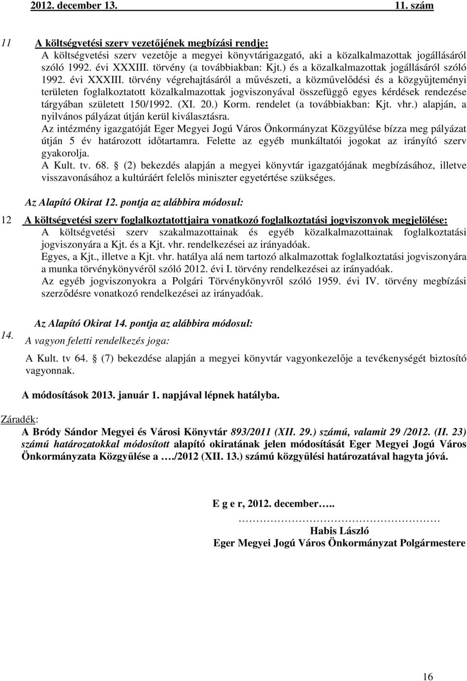 törvény végrehajtásáról a művészeti, a közművelődési és a közgyűjteményi területen foglalkoztatott közalkalmazottak jogviszonyával összefüggő egyes kérdések rendezése tárgyában született 150/1992.