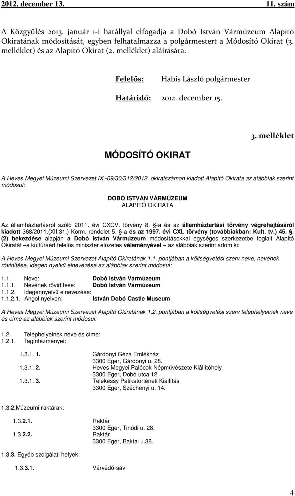 okiratszámon kiadott Alapító Okirata az alábbiak szerint módosul: DOBÓ ISTVÁN VÁRMÚZEUM ALAPÍTÓ OKIRATA Az államháztartásról szóló 2011. évi CXCV. törvény 8.