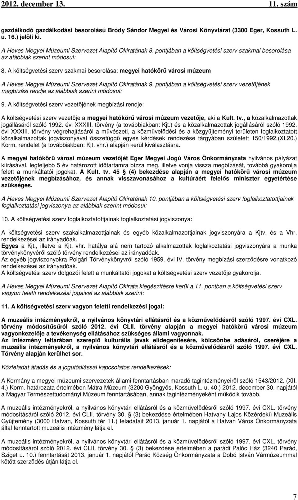 A költségvetési szerv szakmai besorolása: megyei hatókörű városi múzeum A Heves Megyei Múzeumi Szervezet Alapító Okiratának 9.