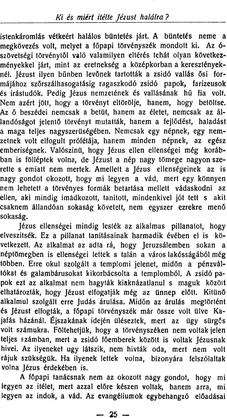 Jézust ilyen bűnben levőnek tartották a zsidó vallás ősi formájához szőrszálhasogatásig ragaszkodó zsidó papok, farizeusok és Írástudók. Pedig Jézus nemzetének és vallásának hü fia volt.