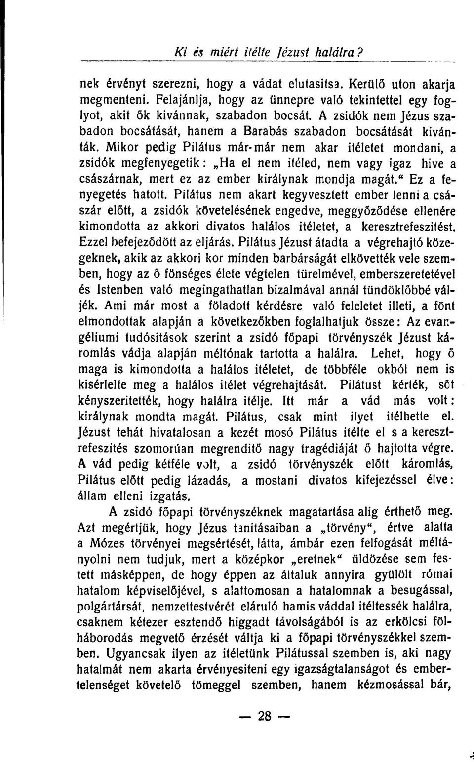 Mikor pedig Pilátus már-már nem akar ítéletet mondani, a zsidók megfenyegetik: Ha el nem ítéled, nem vagy igaz hive a császárnak, mert ez az ember királynak mondja magát." Ez a fenyegetés hatott.