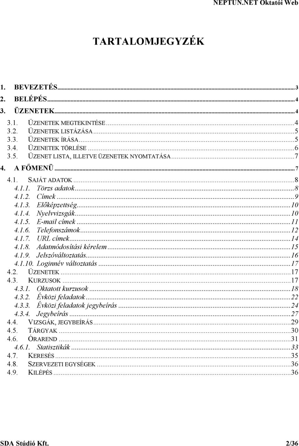 ..14 4.1.8. Adatmódosítási kérelem...15 4.1.9. Jelszóváltoztatás...16 4.1.10. Loginnév változtatás...17 4.2. ÜZENETEK...17 4.3. KURZUSOK...17 4.3.1. Oktatott kurzusok...18 4.3.2. Évközi feladatok.