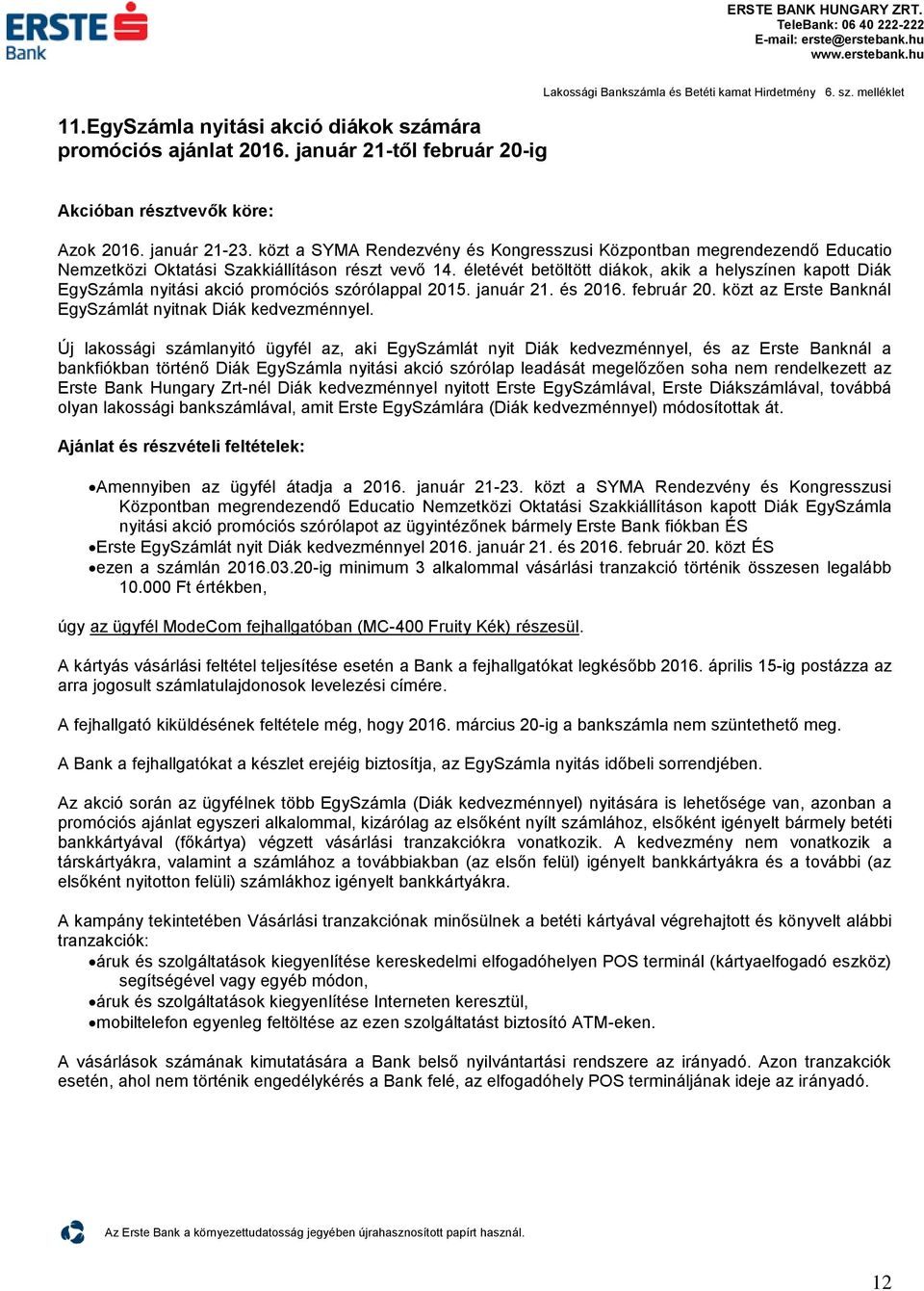 éleévé beölö diákok, akik a helyszínen kapo Diák EgySzámla nyiási akció promóciós szórólappal 2015. január 21. és 2016. február 20. köz az Erse Banknál EgySzámlá nyinak Diák kedvezménnyel.