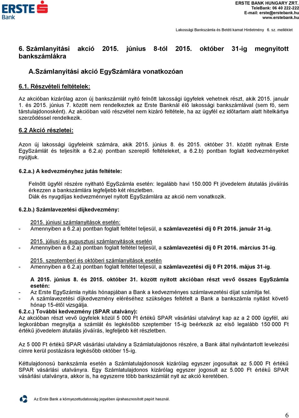 Az akcióban való részvéel nem kizáró feléele, ha az ügyfél ez időaram ala hielkárya szerződéssel rendelkezik. 6.2 Akció részleei: Azon új lakossági ügyfeleink számára, akik 2015. június 8. és 2015.