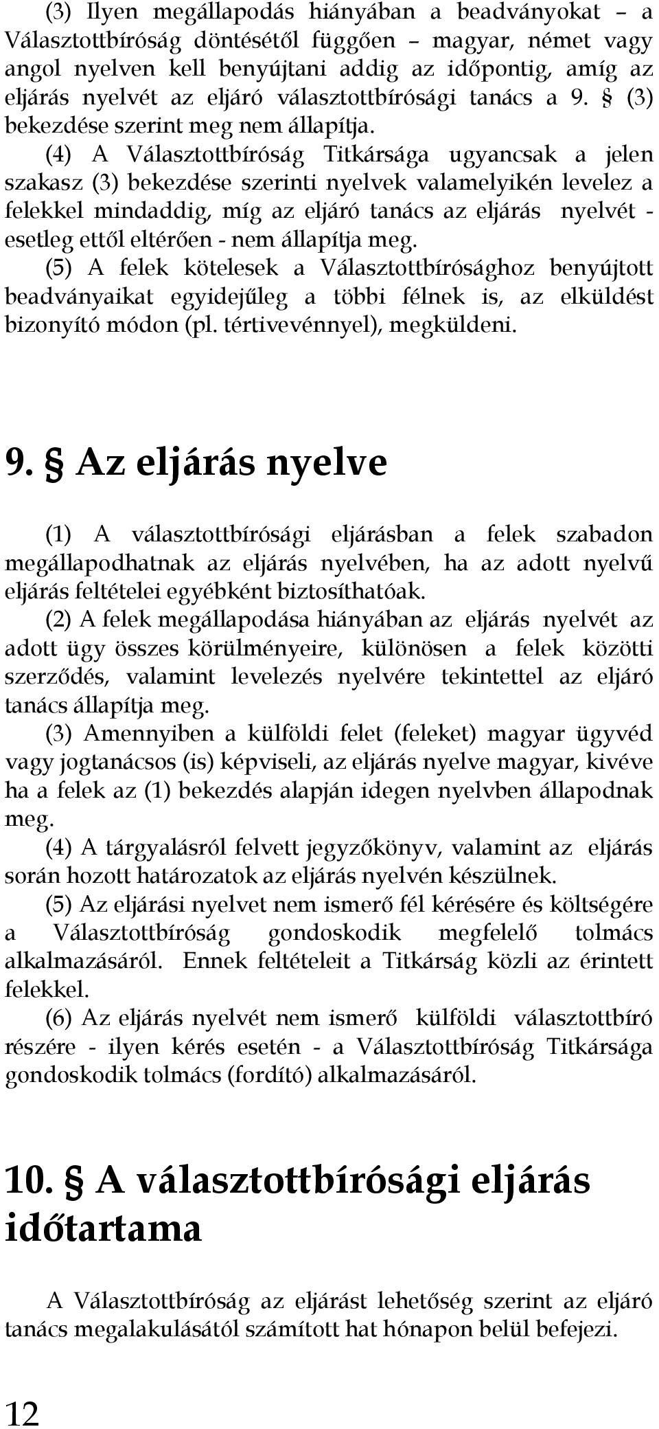 (4) A Választottbíróság Titkársága ugyancsak a jelen szakasz (3) bekezdése szerinti nyelvek valamelyikén levelez a felekkel mindaddig, míg az eljáró tanács az eljárás nyelvét - esetleg ettıl eltérıen