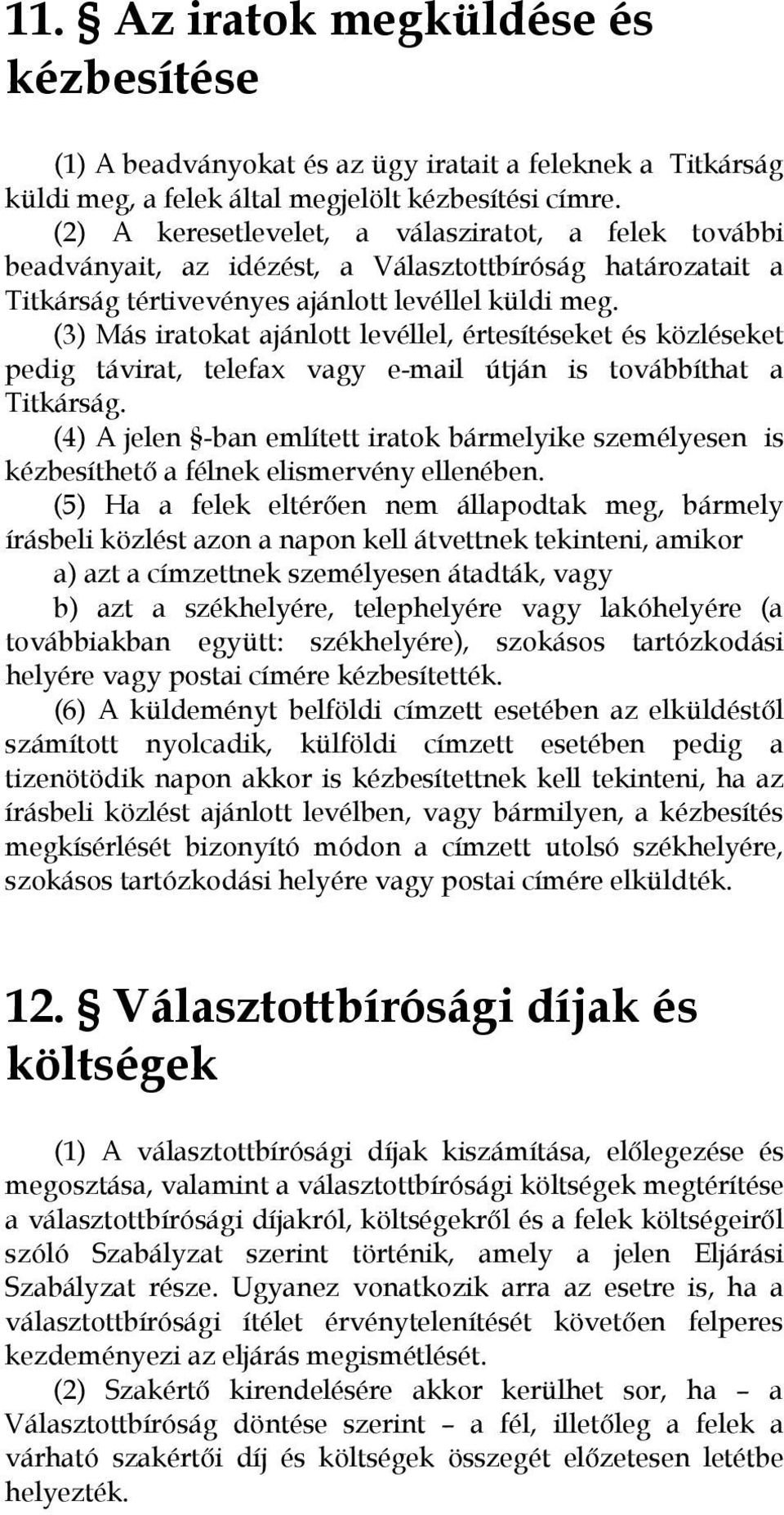 (3) Más iratokat ajánlott levéllel, értesítéseket és közléseket pedig távirat, telefax vagy e-mail útján is továbbíthat a Titkárság.