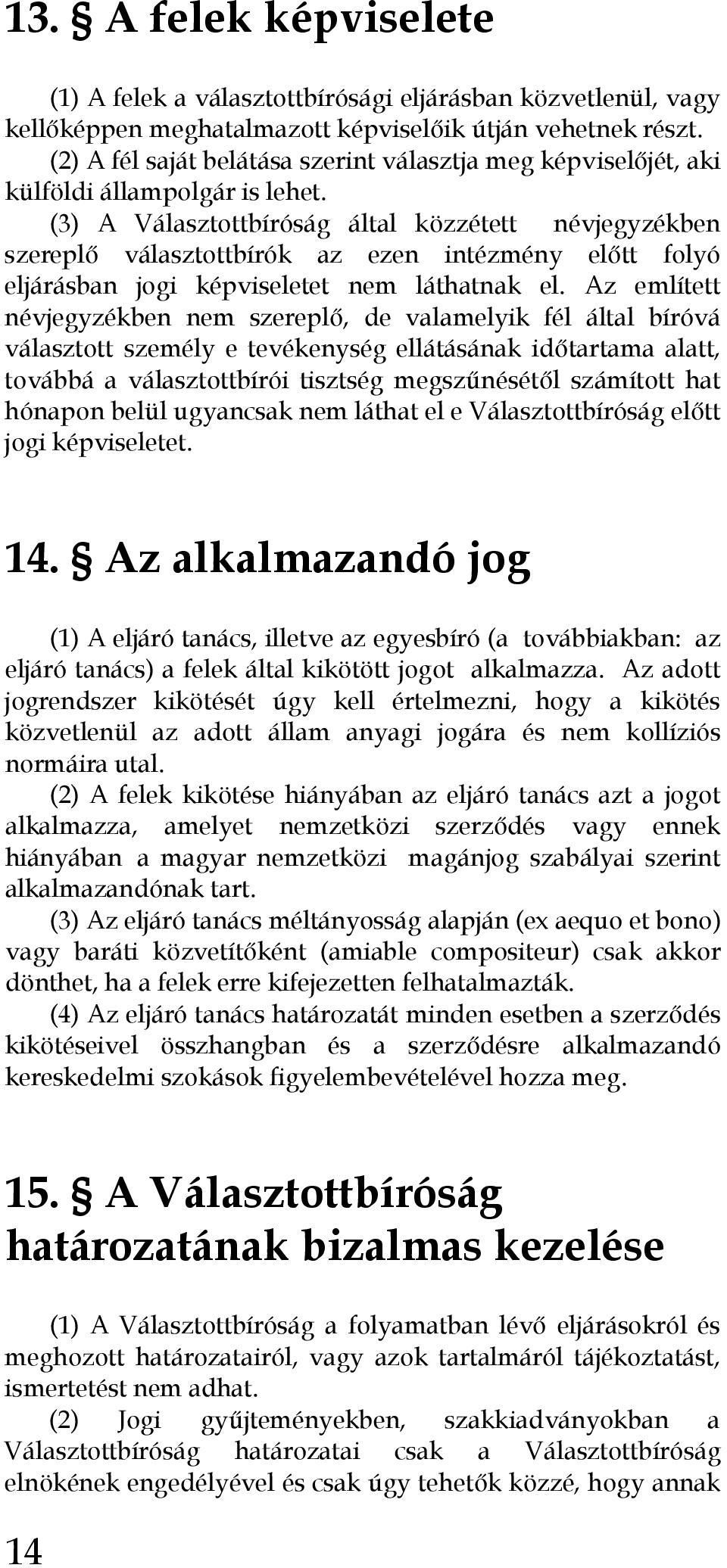 (3) A Választottbíróság által közzétett névjegyzékben szereplı választottbírók az ezen intézmény elıtt folyó eljárásban jogi képviseletet nem láthatnak el.