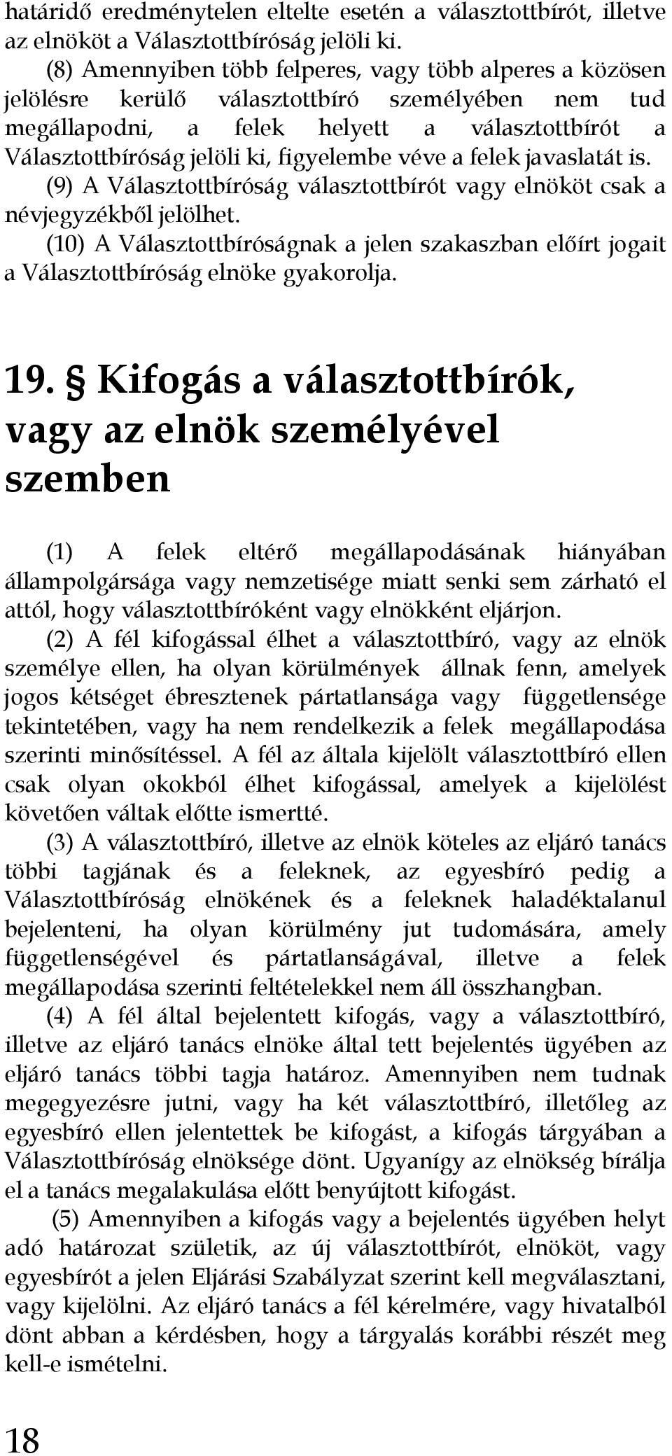 véve a felek javaslatát is. (9) A Választottbíróság választottbírót vagy elnököt csak a névjegyzékbıl jelölhet.